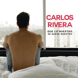 Disco Que Lo Nuestro Se Quede Nuestro de Carlos Rivera