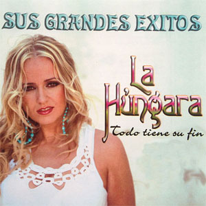 Disco Sus Grandes Éxitos: Todo Tiene Su Fin de La Húngara